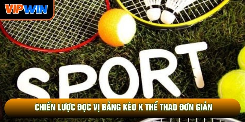 Chiến lược đọc vị bảng kèo K thể thao đơn giản