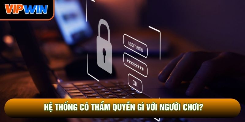 Hệ thống có thẩm quyền gì với người chơi?
