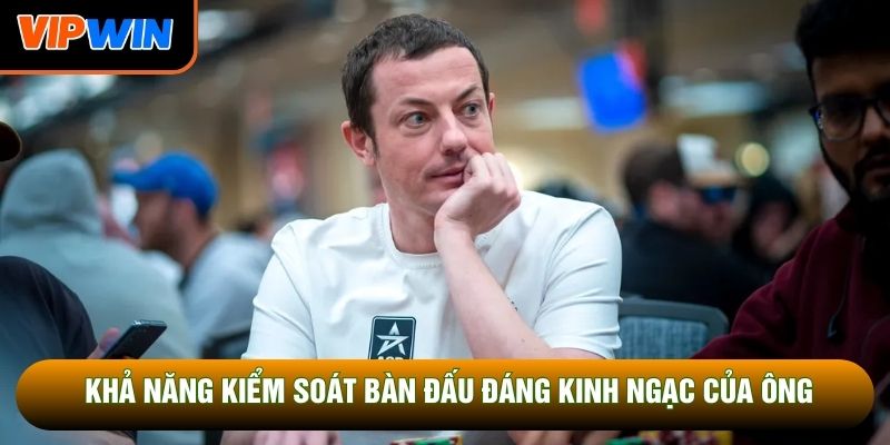 Khả năng kiểm soát bàn đấu đáng kinh ngạc của ông