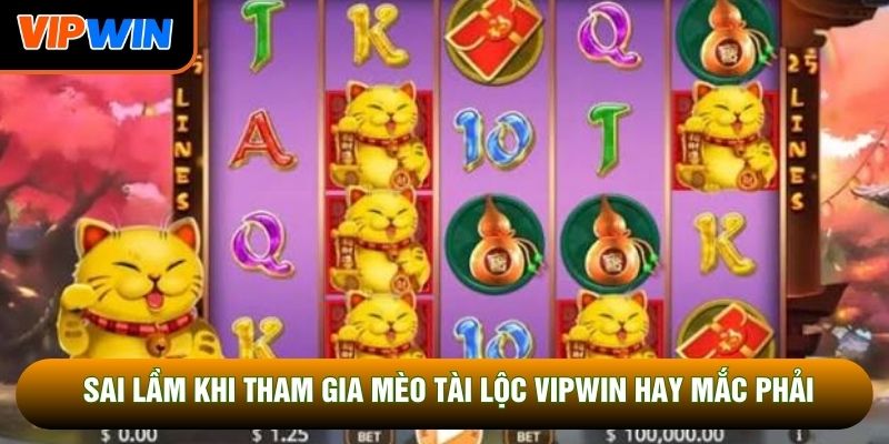 Sai lầm khi tham gia mèo tài lộc Vipwin hay mắc phải