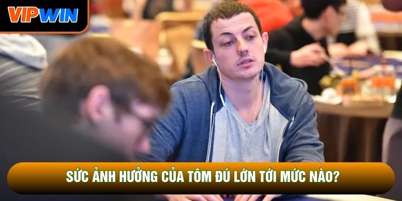 Sức ảnh hưởng của Tôm Đú lớn tới mức nào?